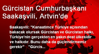 Gürcistan Cumhurbaşkanı Saakaşvili, Artvin'de