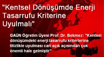 'Kentsel Dönüşümde Enerji Tasarrufu Kriterine Uyulmalı'