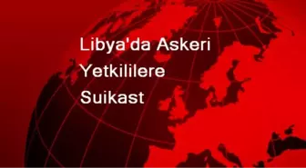 Libya'da Askeri Yetkililere Suikast