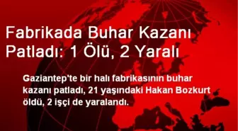 Gaziantep'te Fabrikada Buhar Kazanı Patladı: 1 Ölü, 2 Yaralı