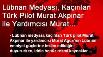 Lübnan Medyası, Kaçırılan Türk Pilot Murat Akpınar ile Yardımcısı Murat Ağca'nın Lübnan Emniyet...