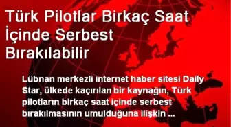 Türk Pilotlar Birkaç Saat İçinde Serbest Bırakılabilir