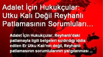 Adalet İçin Hukukçular: Utku Kalı Değil Reyhanlı Patlamasının Sorumluları Yargılanmalı