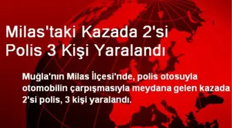 Milas'taki Kazada 2'si Polis 3 Kişi Yaralandı