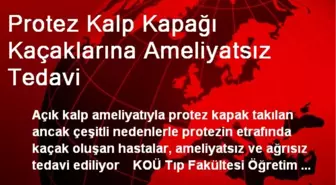 Protez Kalp Kapağı Kaçaklarına Ameliyatsız Tedavi