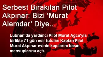 Serbest Bırakılan Pilot Akpınar: Bizi 'Murat Alemdar' Diye Çağırıyorlardı