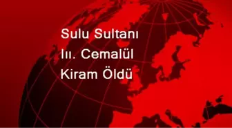 Sulu Sultanı Iıı. Cemalül Kiram Öldü