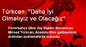 Türkcan: Daha İyi Olmalıyız ve Olacağız