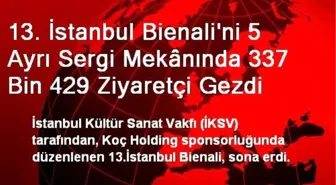 13. İstanbul Bienali'ni 5 Ayrı Sergi Mekânında 337 Bin 429 Ziyaretçi Gezdi