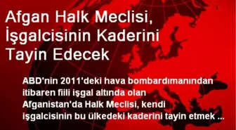 Afgan Halk Meclisi, İşgalcisinin Kaderini Tayin Edecek