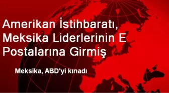 Amerikan İstihbaratı, Meksika Liderlerinin E Postalarına Girmiş