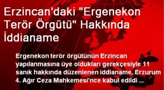 Erzincan'daki 'Ergenekon Terör Örgütü' Hakkında İddianame