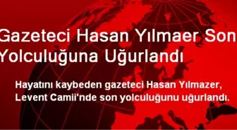 Gazeteci Hasan Yılmaer Son Yolculuğuna Uğurlandı