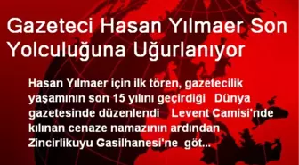 Gazeteci Yılmaer Son Yolculuğuna Uğurlanıyor