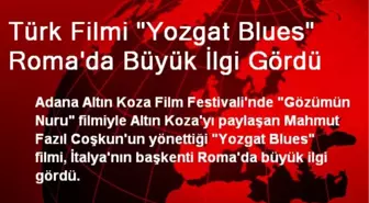 Türk Filmi 'Yozgat Blues' Roma'da Büyük İlgi Gördü
