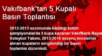 Vakıfbank'tan 5 Kupalı Basın Toplantısı