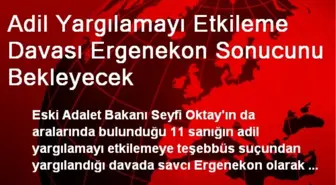 Adil Yargılamayı Etkileme Davası Ergenekon Sonucunu Bekleyecek