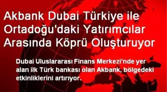 Akbank Dubai Türkiye ile Ortadoğu'daki Yatırımcılar Arasında Köprü Oluşturuyor