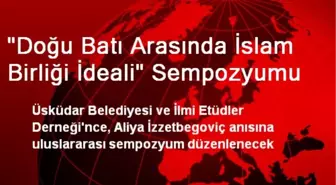 'Doğu Batı Arasında İslam Birliği İdeali' Sempozyumu