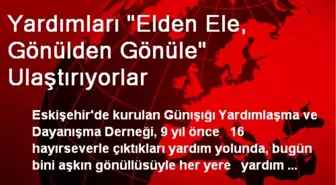 Yardımları Elden Ele, Gönülden Gönüle Ulaştırıyorlar