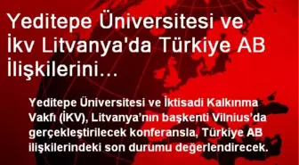 Yeditepe Üniversitesi ve İkv Litvanya'da Türkiye AB İlişkilerini Değerlendirecek