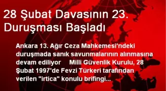 28 Şubat Davasının 23. Duruşması Başladı