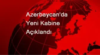 Azerbaycan'da Yeni Kabine Açıklandı