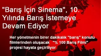 'Barış İçin Sinema', 10. Yılında Barış İstemeye Devam Ediyor