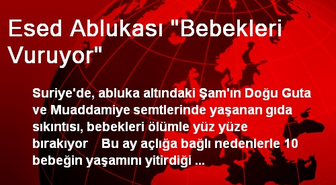 Esed Ablukası 'Bebekleri Vuruyor'