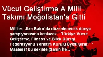 Vücut Geliştirme A Milli Takımı Moğolistan'a Gitti