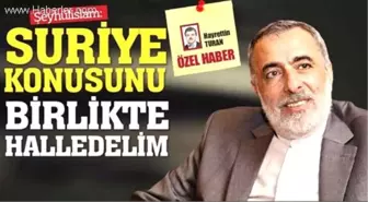 Şeyhülislam, 'Suriye Konusunu Birlikte Halledelim'