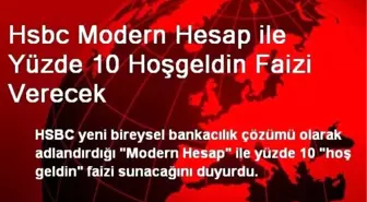 Hsbc Modern Hesap ile Yüzde 10 Hoşgeldin Faizi Verecek