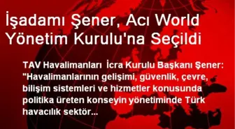 İşadamı Şener, Acı World Yönetim Kurulu'na Seçildi