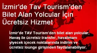 İzmir'de Tav Tourism'den Bilet Alan Yolcular İçin Ücretsiz Hizmet