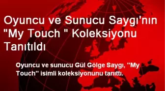 Oyuncu ve Sunucu Saygı'nın 'My Touch ' Koleksiyonu Tanıtıldı