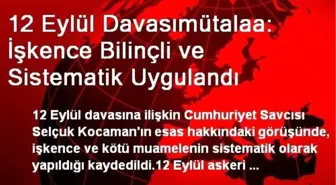 12 Eylül Davasımütalaa: İşkence Bilinçli ve Sistematik Uygulandı