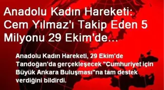 Anadolu Kadın Hareketi: Cem Yılmaz'ı Takip Eden 5 Milyonu 29 Ekim'de Tandoğan'a da Bekleriz