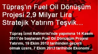 Tüpraş'ın Fuel Oil Dönüşüm Projesi 2,9 Milyar Lira Stratejik Yatırım Teşvik Belgesi Aldı