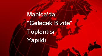 Manisa'da 'Gelecek Bizde' Toplantısı Yapıldı