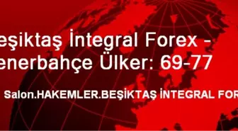 Beşiktaş İntegral Forex - Fenerbahçe Ülker: 69-77