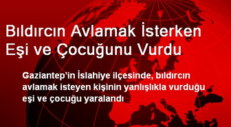 Bıldırcın Avlamak İsterken Eşi ve Çocuğunu Vurdu