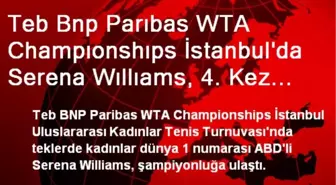 Teb Bnp Parıbas WTA Champıonshıps İstanbul'da Serena Wıllıams, 4. Kez Şampiyon Oldu