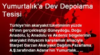 Yumurtalık'a Dev Depolama Tesisi Kuruluyor