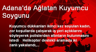Adana'da Ağlatan Kuyumcu Soygunu