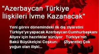 'Azerbaycan Türkiye İlişkileri İvme Kazanacak'