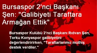 Bursaspor 2'nci Başkanı Şen: 'Galibiyeti Taraftara Armağan Ettik'