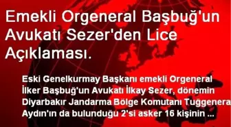 Emekli Orgeneral Başbuğ'un Avukatı Sezer'den Lice Açıklaması.