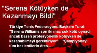 'Serena Kötüyken de Kazanmayı Bildi'