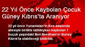 22 Yıl Önce Kaybolan Çocuk Güney Kıbrıs'ta Aranıyor