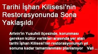 Tarihi İşhan Kilisesi'nin Restorasyonunda Sona Yaklaşıldı